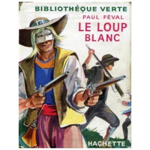 Le loup blanc, by Paul FEVAL Hachette Bibliohèque verte 1953